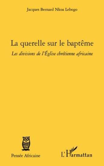 Couverture du livre « Querelle sur le baptême ; les divisions de l'Eglise chrétienne africaine » de Jacques Bernard Nkoa Lebogo aux éditions L'harmattan