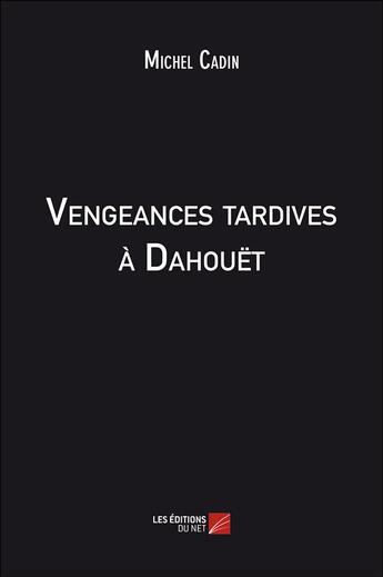 Couverture du livre « Vengeances tardives à Dahouet » de Michel Cadin aux éditions Editions Du Net