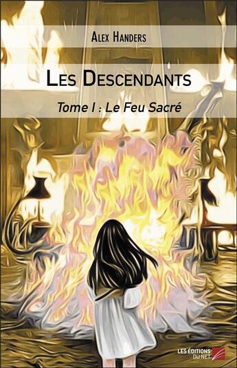 Couverture du livre « Les descendants Tome 1 ; le feu sacré » de Alex Handers aux éditions Editions Du Net