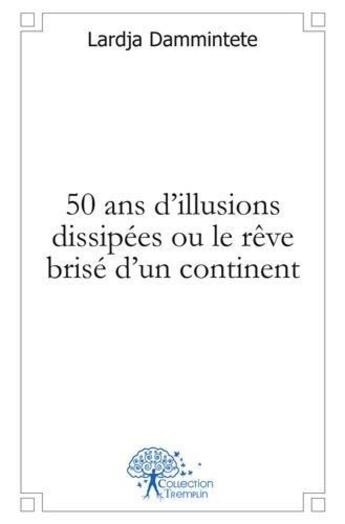 Couverture du livre « 50 ans d'illusions dissipees ou le reve brise d'un continent » de Lardja Dammintete aux éditions Edilivre