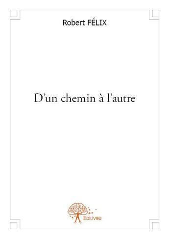 Couverture du livre « D'un chemin à l'autre » de Robert Felix aux éditions Edilivre