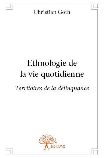 Couverture du livre « Ethnologie de la vie quotidienne » de Christian Goth aux éditions Edilivre