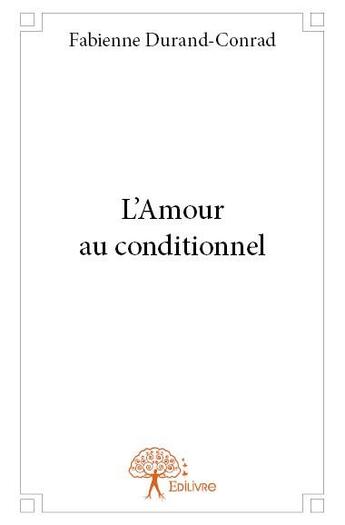 Couverture du livre « L'amour au conditionnel » de Fabienne Durand-Conrad aux éditions Edilivre