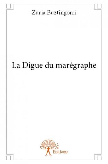 Couverture du livre « La digue du marégraphe » de Zuria Buztingorri aux éditions Edilivre