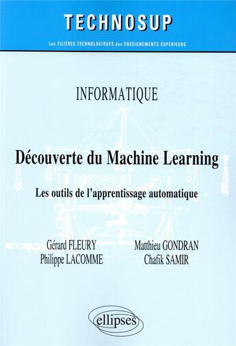 Couverture du livre « Informatique ; découverte du machine learning ; les outils de l'apprentissage automatique » de Gerard Fleury et Philippe Lacomme et Matthieu Gondran et Chafik Samir aux éditions Ellipses