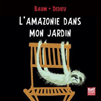 Couverture du livre « L'Amazonie dans mon jardin » de Thierry Dedieu et Gilles Baum aux éditions Gulf Stream