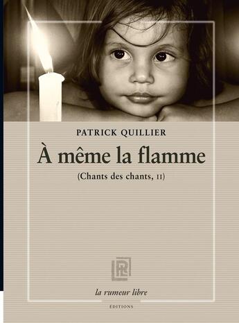 Couverture du livre « A même la flamme » de Patrick Quillier aux éditions La Rumeur Libre