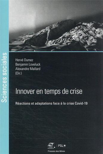 Couverture du livre « Innover en temps de crise : réactions et adaptations face à la crise covid-19 » de Alexandre Mallard et Herve Dumez et Benjamin Loveluck aux éditions Presses De L'ecole Des Mines