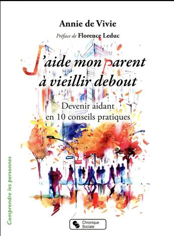 Couverture du livre « J'aide mon parent à vieillir debout ; devenir aidant en 10 conseils pratiques » de Annie De Vivie aux éditions Chronique Sociale