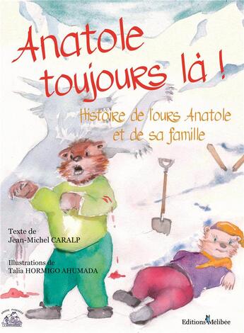 Couverture du livre « Anatole toujours là ! histoire de l'ours Anatole et de sa famille » de Jean-Michel Caralp et Talia Hormigo Ahumada aux éditions Melibee