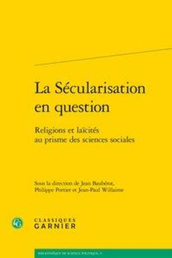 Couverture du livre « La sécularisation en question ; religions et laïcités au prisme des sciences sociales » de Jean Baubérot et Jean-Paul Willaime et Philippe Portier aux éditions Classiques Garnier