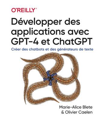 Couverture du livre « Développer des applications avec GPT-4 et ChatGPT : Créer des chatbots et des générateurs de texte » de Marie-Alice Blete et Olivier Caelen aux éditions First Interactive