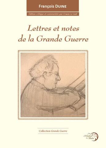 Couverture du livre « Lettres et notes du temps de la Grande Guerre » de Francois Duine et Erwan Le Gall aux éditions A L'ombre Des Mots