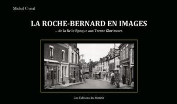 Couverture du livre « La Roche-Bernard en images : ... de la Belle Epoque aux Trente Glorieuses » de Michel Chatal aux éditions Du Menhir