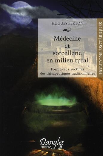 Couverture du livre « Médecine et sorcellerie en milieu rural ; formes et structures des thérapeutiques traditionnelles » de Hugues Berton aux éditions Dangles