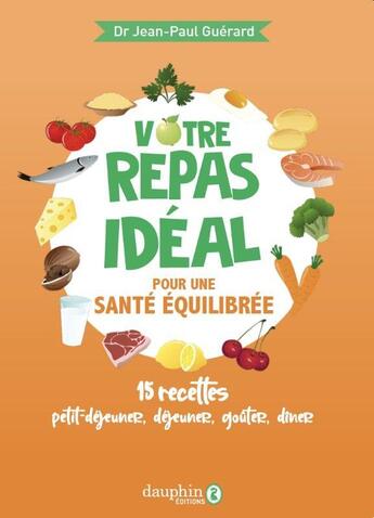 Couverture du livre « Votre repas idéal pour une santé équilibrée : 15 recettes petit-déjeuner, déjeuner, goûter, dîner » de Jean-Paul Guerard aux éditions Dauphin