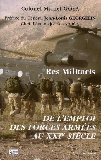 Couverture du livre « RES MILITARIS - DE L'EMPLOI DES FORCES ARMEES AU XXIE SIECLE » de Michel Goya aux éditions Economica