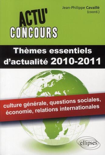 Couverture du livre « Thèmes essentiels d'actualités 2010-2011 ; culture générale, questions sociales, économie, relations internationales » de Cavaille aux éditions Ellipses