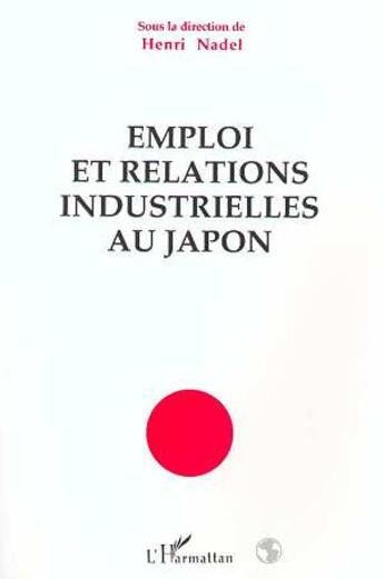 Couverture du livre « Emploi et relations industrielles au Japon » de Henri Nadel aux éditions L'harmattan