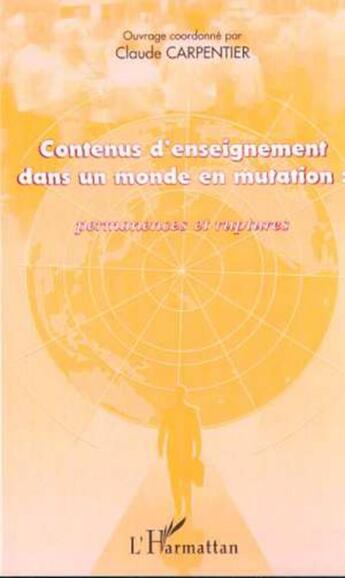 Couverture du livre « CONTENUS D'ENSEIGNEMENT DANS UN MONDE EN MUTATION : Permanences et ruptures » de Claude Carpentier aux éditions L'harmattan