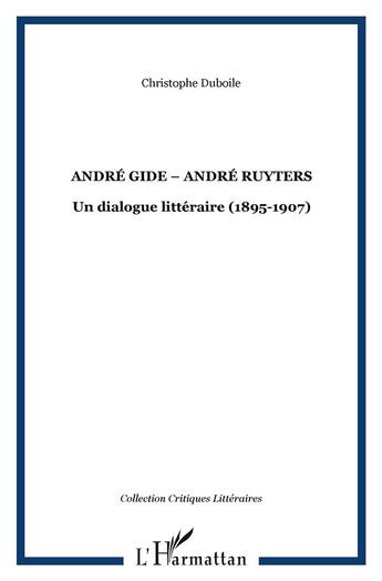 Couverture du livre « Andre gide - andre ruyters - un dialogue litteraire (1895-1907) » de Christophe Duboile aux éditions L'harmattan