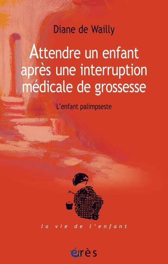 Couverture du livre « Attendre un enfant apres une interruption médicale de grossesse » de Diane De Wailly aux éditions Eres