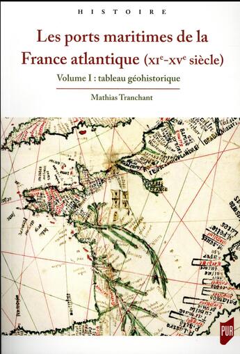 Couverture du livre « Les ports maritimes de la France atlantique (XIe-XVe siècles) Tome 1 ; tableau géohistorique » de Mathias Tranchant aux éditions Pu De Rennes