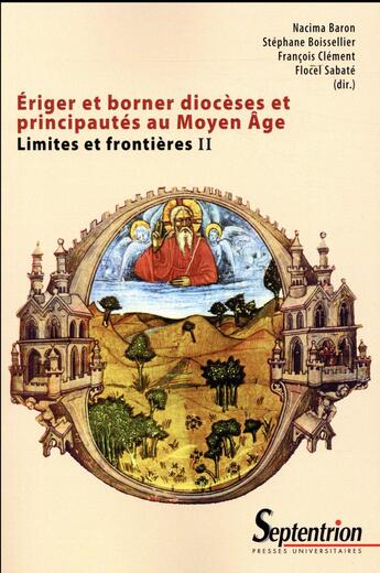 Couverture du livre « Ériger et borner diocèses et principautés au Moyen Âge » de Francois Clement et Flocel Sabate et Stephane Boissellier et Nacima Baron aux éditions Pu Du Septentrion