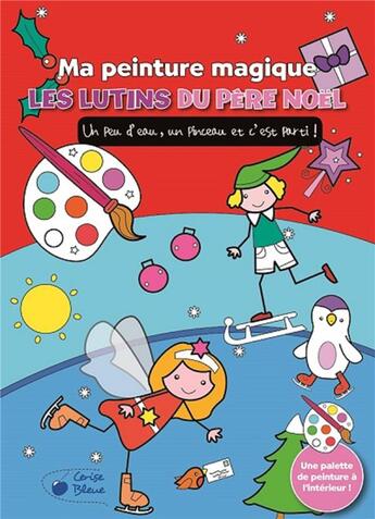 Couverture du livre « Les lutins du Père Noël ; ma peinture magique » de  aux éditions Cerise Bleue