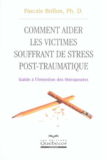 Couverture du livre « Comment Aider Les Victimes Souffrant De Stress Post-Traumatique ; Guide A L'Intention Des Therapeutes » de Pascale Brillon aux éditions Quebecor