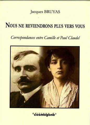 Couverture du livre « Nous ne reviendrons plus vers vous camille et paul claudel » de Jacques Bruyas aux éditions Cosmogone