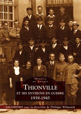 Couverture du livre « Thionville et ses environs en guerre (1939-1945) » de Philippe Wilmouth aux éditions Editions Sutton