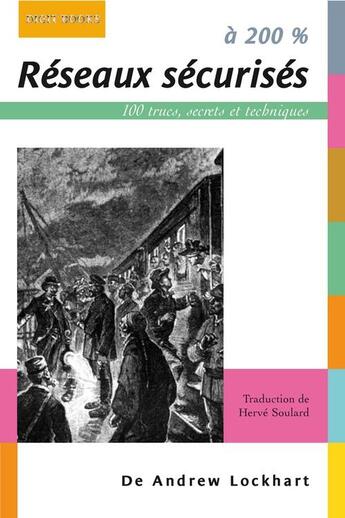 Couverture du livre « Réseaux sécurisés à 200 % ; 100 trucs, secrets et techniques » de Andrew Lockhart aux éditions Digit Books