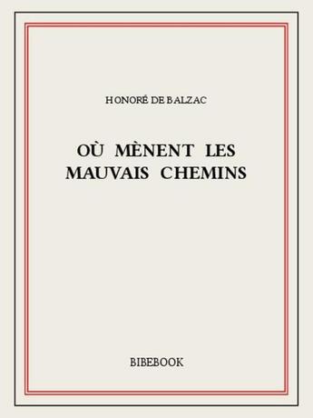 Couverture du livre « Où mènent les mauvais chemins » de Honoré De Balzac aux éditions Bibebook