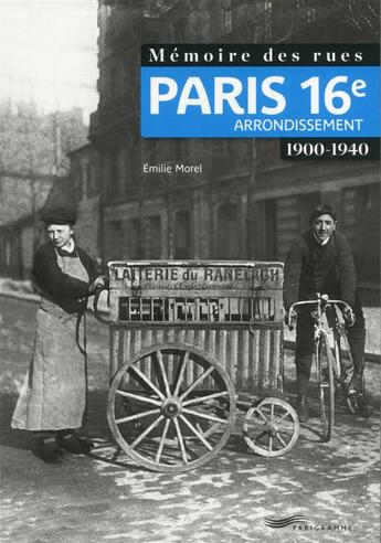 Couverture du livre « Mémoire des rues ; Paris 16e arrondissement ; 1900-1940 » de Emilie Morel aux éditions Parigramme