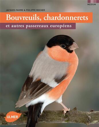 Couverture du livre « Bouvreuils, chardonnerets et autres passereaux européens » de Philippe Rocher et Jacques Faivre aux éditions Eugen Ulmer