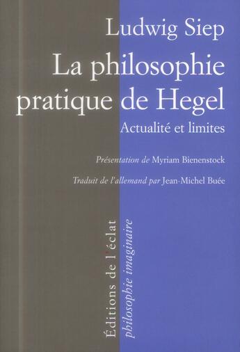 Couverture du livre « La philosophie pratique de Hegel ; actualité et limites » de Ludwig Siep aux éditions Eclat