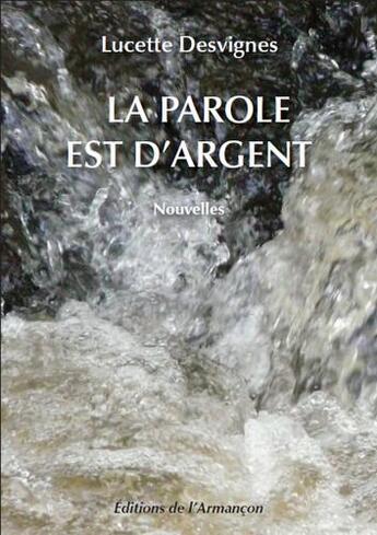 Couverture du livre « La parole est d'argent » de Lucette Desvignes aux éditions Armancon