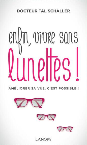 Couverture du livre « Enfin, vivre sans lunettes ! améliorer sa vue, c'est possible ! » de Christian Tal Schaller aux éditions Lanore