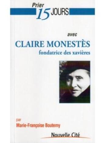 Couverture du livre « Prier 15 jours avec... : Claire Monestès, fondatrice des xavières » de Marie-Francoise Boutemy aux éditions Nouvelle Cite