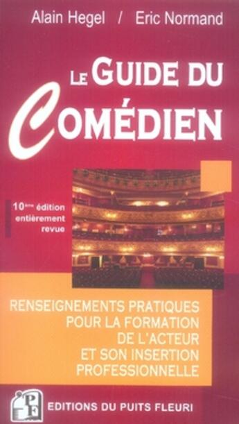 Couverture du livre « Guide du comédien (10e édition) ; renseignements pratiques pour la formation de l'acteur et son insertion professionnelle » de Alain Hegel et Eric Normand aux éditions Puits Fleuri