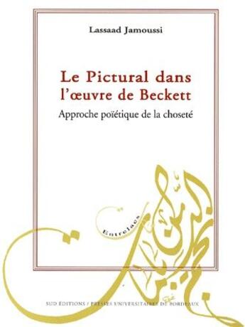 Couverture du livre « Le Pictural dans l'oeuvre de Beckett : Approche poïétique de la choseté. » de Lassaad Jamoussi aux éditions Pu De Bordeaux