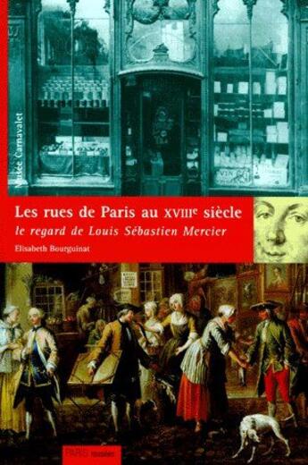 Couverture du livre « Rues de paris au xviiieme siecle (les) - le regard de louis sebastien mercier - musee carnavalet » de Elisabeth Bourguinat aux éditions Paris-musees