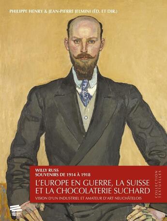 Couverture du livre « Willy Russ - Souvenirs de 1914 à 1918 : L'Europe en guerre, la Suisse et la chocolaterie Suchard. Vision d'un industriel et amateur d'art neuchâtelois » de Jelm Henry Philippe aux éditions Alphil