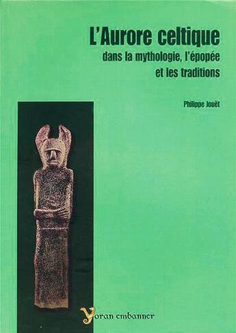 Couverture du livre « L'aurore celtique dans la mythologie ; l'épopée et les traditions » de Philippe Jouet aux éditions Yoran Embanner