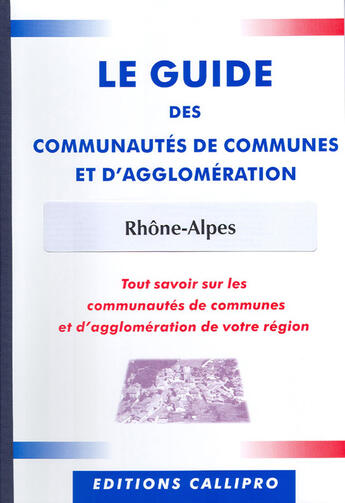 Couverture du livre « Guide des communautés de communes et d'agglomération rhône-alpes ; tout savoir sur les communautés de communes et d'agglomération de votre région » de Muriel Beuzit aux éditions Callipro