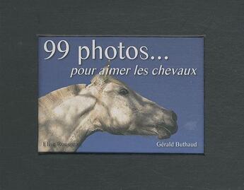 Couverture du livre « 99 photos pour aimer les chevaux » de Elise Rousseau et Gerald Buthaud aux éditions Sky Comm