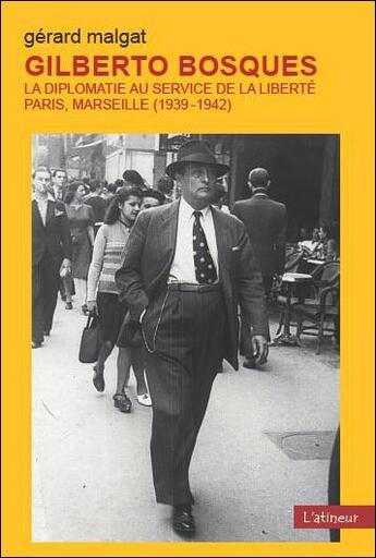 Couverture du livre « Gilberto bosques - la diplomatie au service de la liberte paris marseille 1939/42 » de Malgat/Hessel aux éditions Atinoir