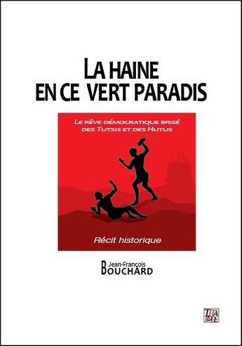 Couverture du livre « La haine en ce vert paradis ; le rêve démocratique brisé des Tutsis et des Hutus » de Jean-Francois Bouchard aux éditions Thaddee