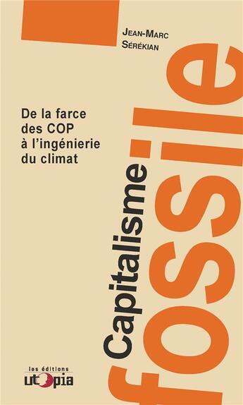 Couverture du livre « Capitalisme fossile ; de la farce des COP à l'ingénierie du climat » de Jean-Marc Serekian aux éditions Utopia